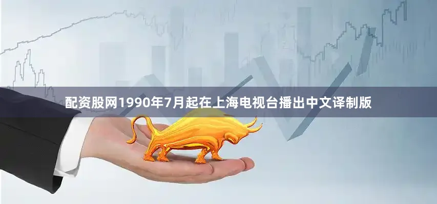 配资股网1990年7月起在上海电视台播出中文译制版