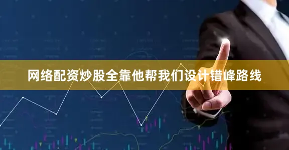 网络配资炒股全靠他帮我们设计错峰路线