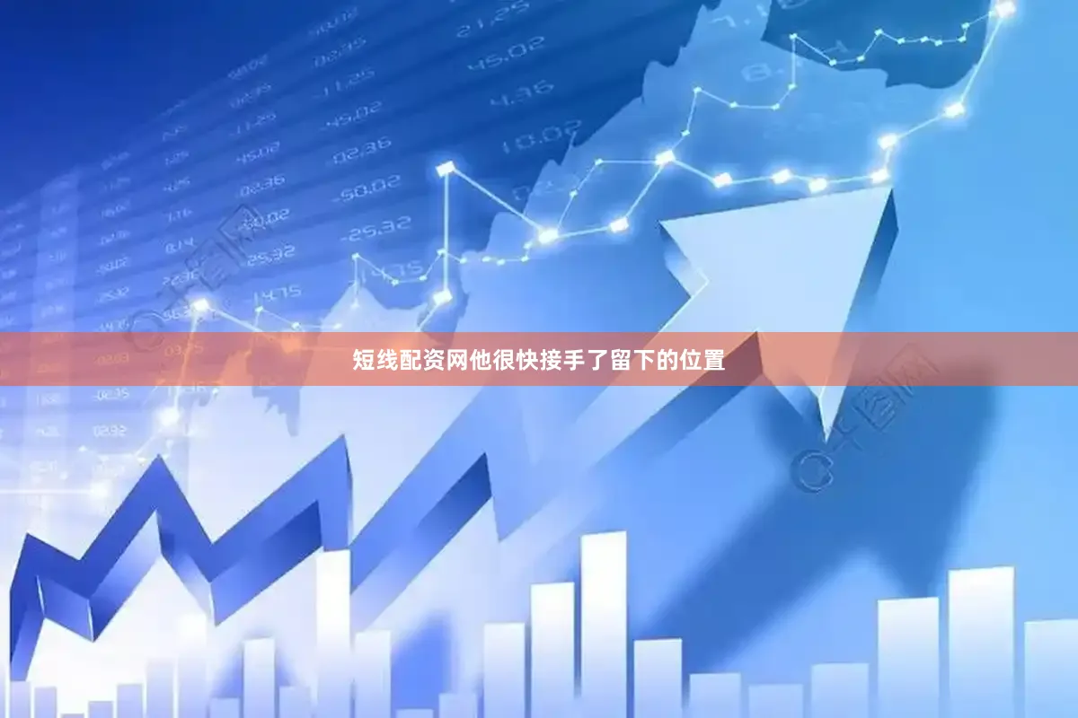 短线配资网他很快接手了留下的位置