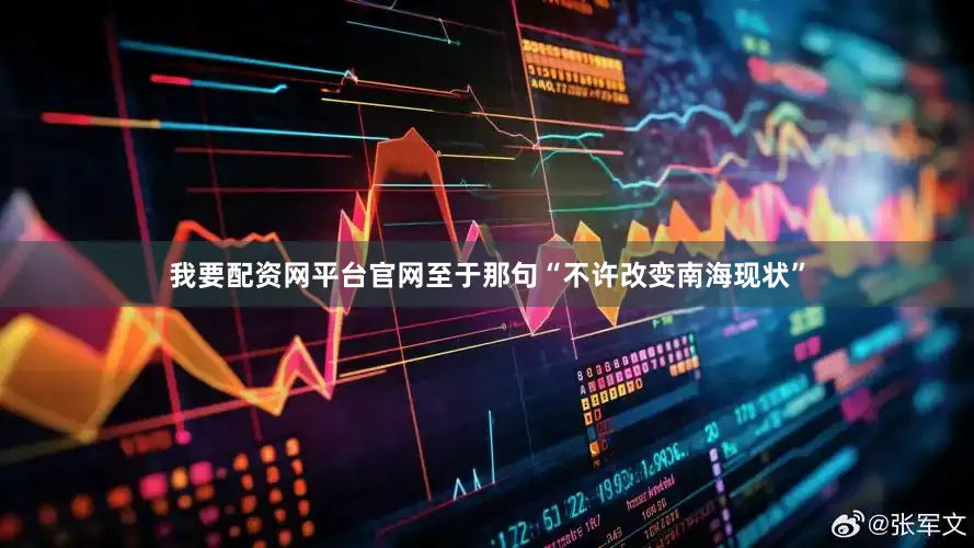我要配资网平台官网至于那句“不许改变南海现状”