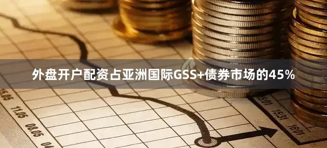 外盘开户配资占亚洲国际GSS+债券市场的45%