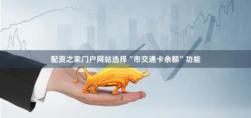 配资之家门户网站选择“市交通卡余额”功能