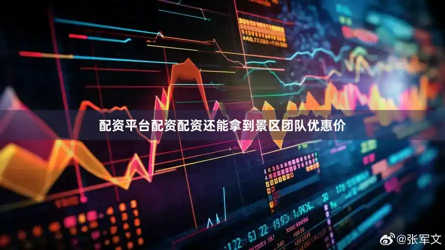 配资平台配资配资还能拿到景区团队优惠价