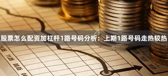 股票怎么配资加杠杆　　1路号码分析：上期1路号码走热较热
